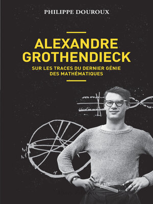 cover image of Alexandre Grothendieck, sur les traces du dernier génie des mathématiques